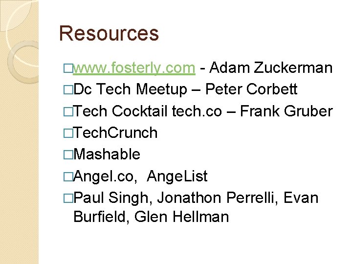 Resources �www. fosterly. com - Adam Zuckerman �Dc Tech Meetup – Peter Corbett �Tech