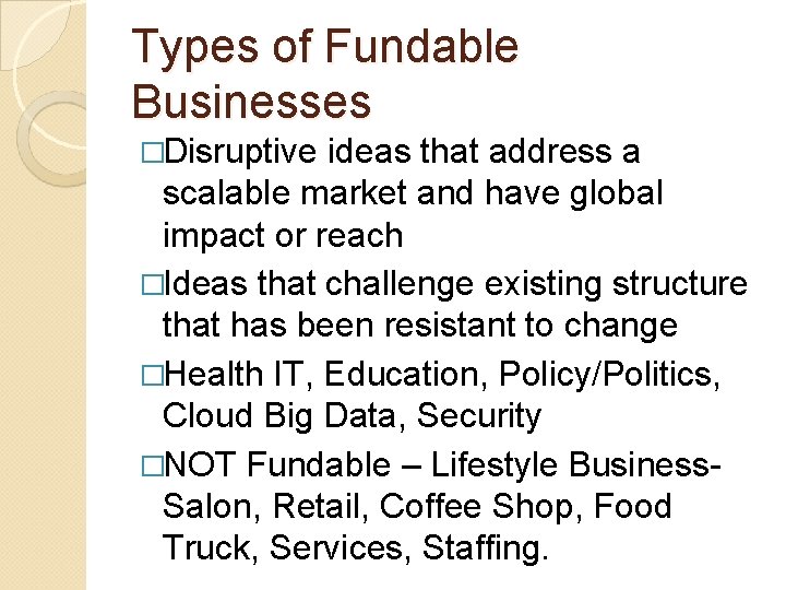 Types of Fundable Businesses �Disruptive ideas that address a scalable market and have global