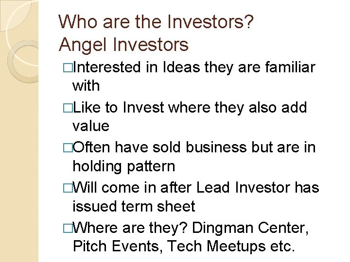 Who are the Investors? Angel Investors �Interested in Ideas they are familiar with �Like