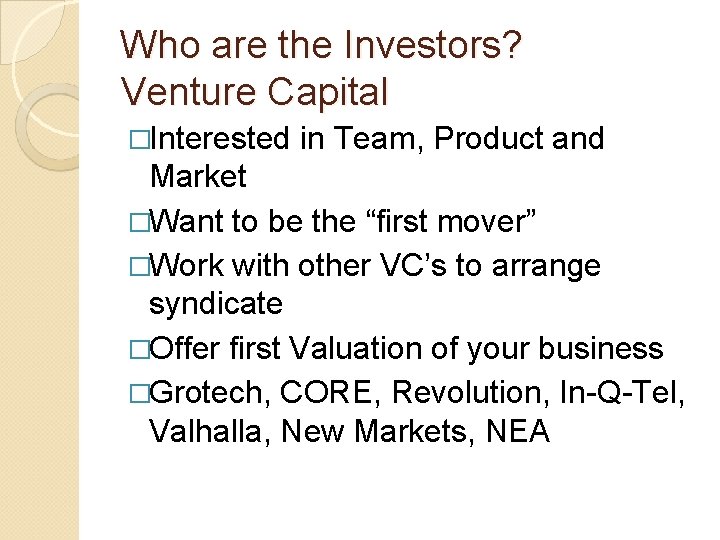Who are the Investors? Venture Capital �Interested in Team, Product and Market �Want to