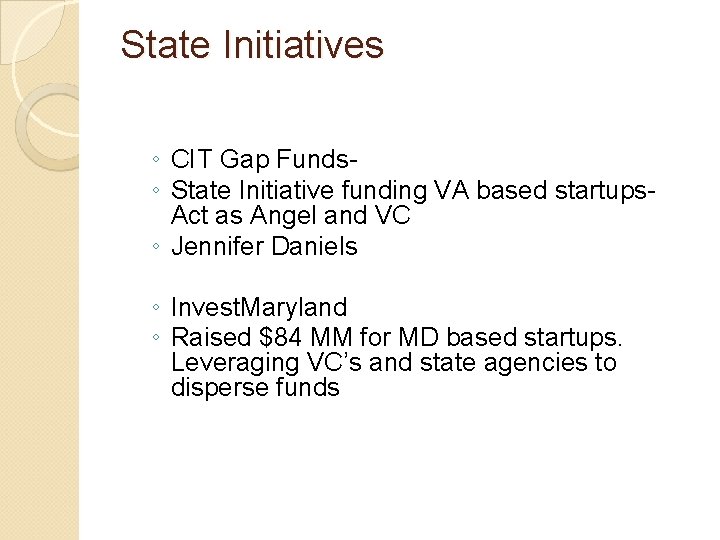 State Initiatives ◦ CIT Gap Funds◦ State Initiative funding VA based startups. Act as