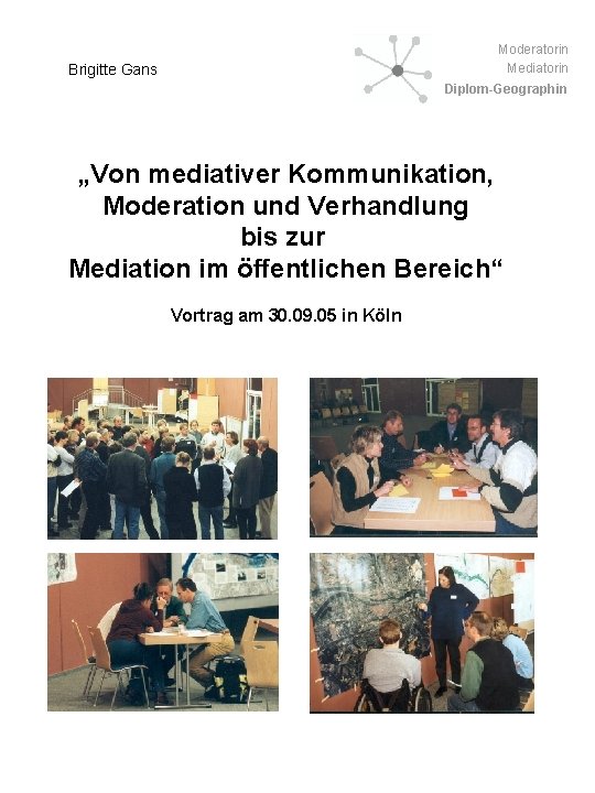 Moderatorin Mediatorin Brigitte Gans Diplom-Geographin „Von mediativer Kommunikation, Moderation und Verhandlung bis zur Mediation