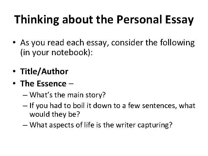 Thinking about the Personal Essay • As you read each essay, consider the following