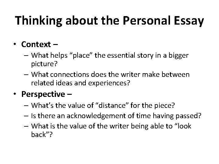 Thinking about the Personal Essay • Context – – What helps “place” the essential