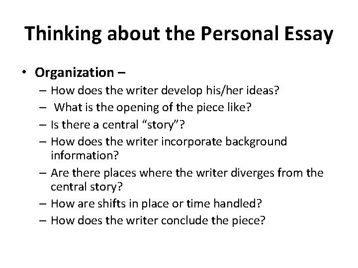 Thinking about the Personal Essay • Organization – – How does the writer develop