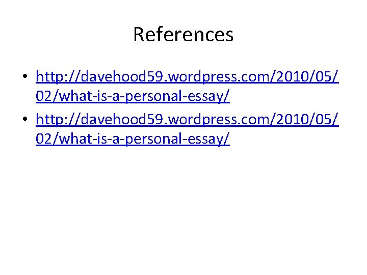 References • http: //davehood 59. wordpress. com/2010/05/ 02/what-is-a-personal-essay/ 