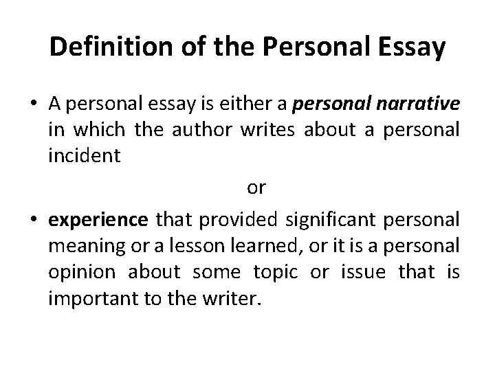 Definition of the Personal Essay • A personal essay is either a personal narrative