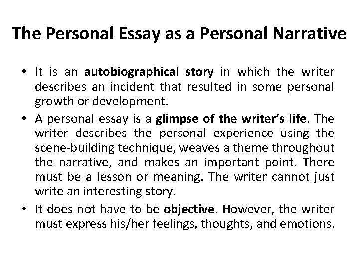 The Personal Essay as a Personal Narrative • It is an autobiographical story in