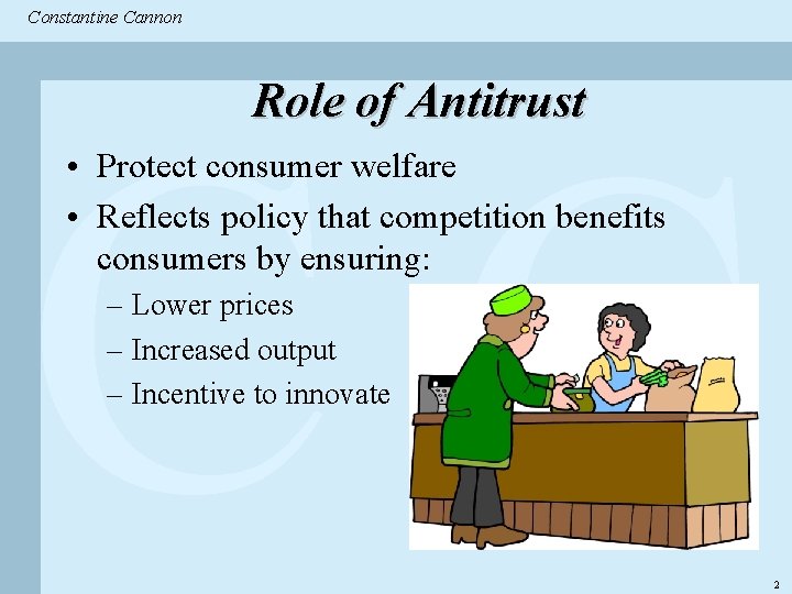  Constantine & Partners Constantine Cannon CC Role of Antitrust • Protect consumer welfare