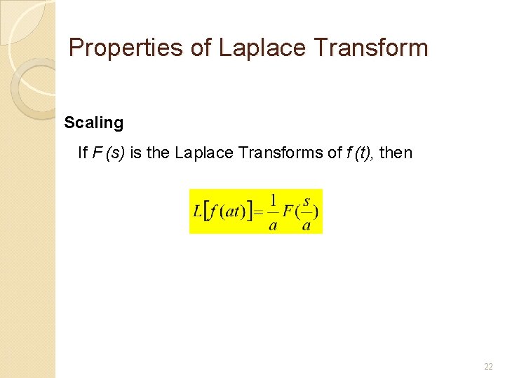 Properties of Laplace Transform Scaling If F (s) is the Laplace Transforms of f