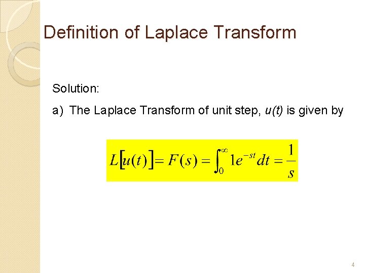 Definition of Laplace Transform Solution: a) The Laplace Transform of unit step, u(t) is