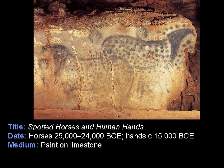 Title: Spotted Horses and Human Hands Date: Horses 25, 000– 24, 000 BCE; hands