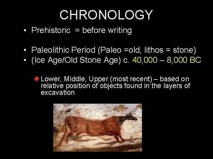 CHRONOLOGY • Prehistoric = before writing • Paleolithic Period (Paleo =old, lithos = stone)