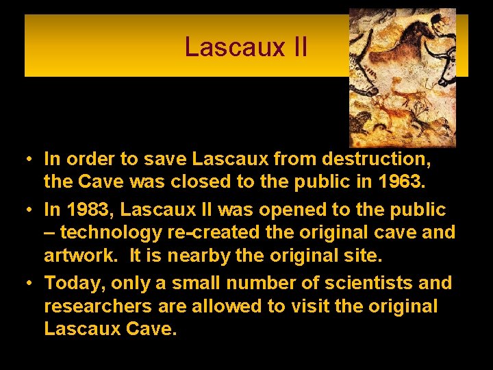 Lascaux II • In order to save Lascaux from destruction, the Cave was closed