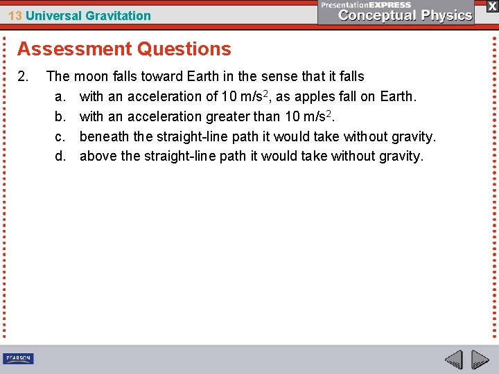 13 Universal Gravitation Assessment Questions 2. The moon falls toward Earth in the sense
