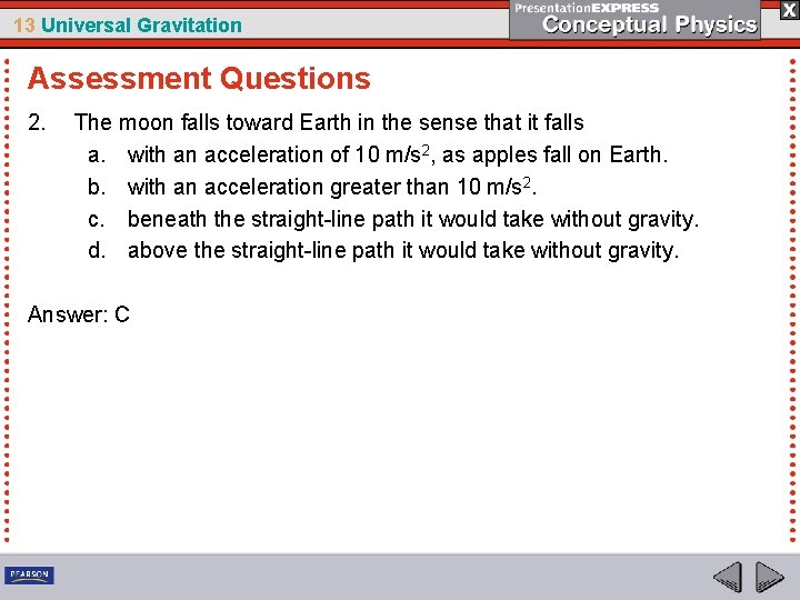 13 Universal Gravitation Assessment Questions 2. The moon falls toward Earth in the sense