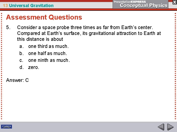 13 Universal Gravitation Assessment Questions 5. Consider a space probe three times as far