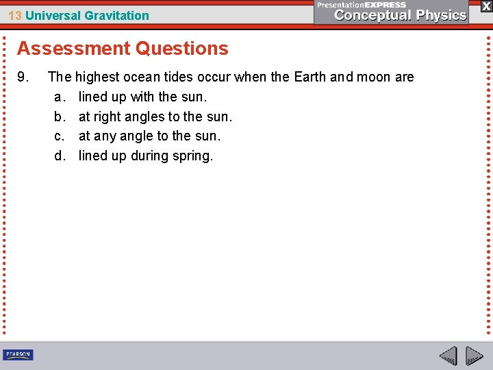 13 Universal Gravitation Assessment Questions 9. The highest ocean tides occur when the Earth