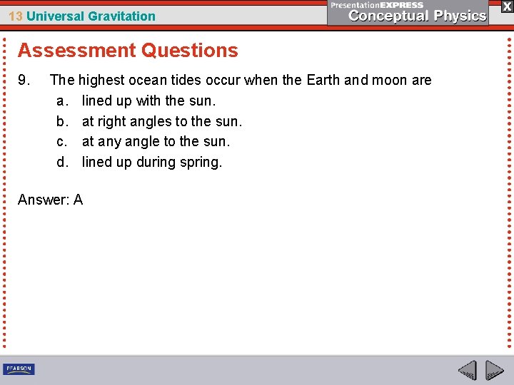 13 Universal Gravitation Assessment Questions 9. The highest ocean tides occur when the Earth