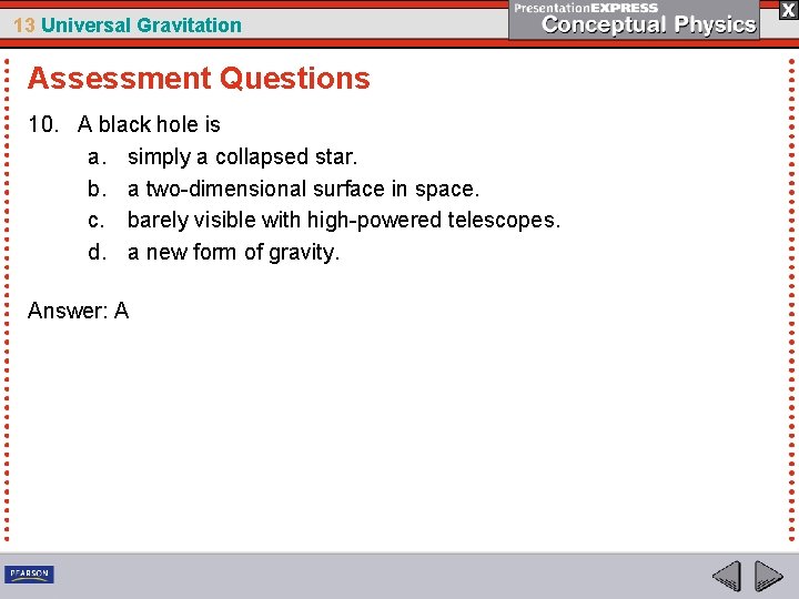 13 Universal Gravitation Assessment Questions 10. A black hole is a. simply a collapsed