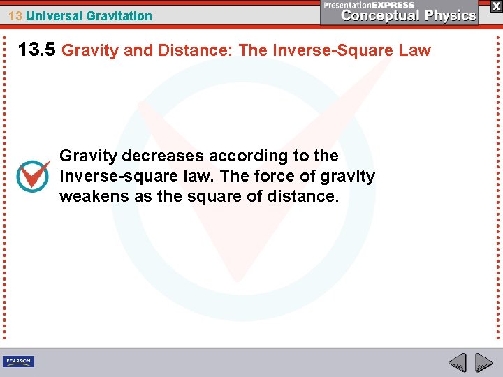 13 Universal Gravitation 13. 5 Gravity and Distance: The Inverse-Square Law Gravity decreases according