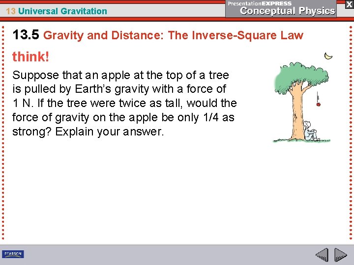 13 Universal Gravitation 13. 5 Gravity and Distance: The Inverse-Square Law think! Suppose that