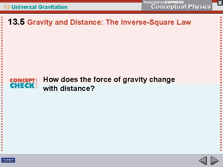 13 Universal Gravitation 13. 5 Gravity and Distance: The Inverse-Square Law How does the
