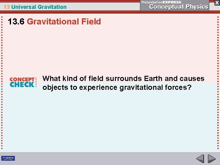 13 Universal Gravitation 13. 6 Gravitational Field What kind of field surrounds Earth and