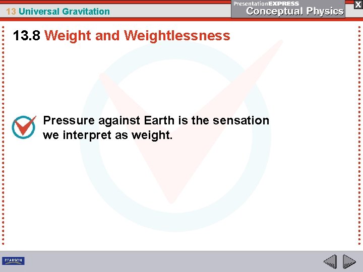 13 Universal Gravitation 13. 8 Weight and Weightlessness Pressure against Earth is the sensation