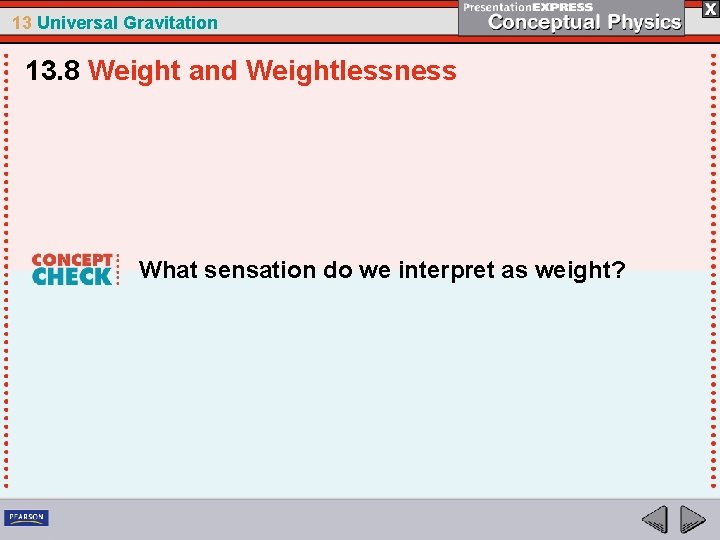 13 Universal Gravitation 13. 8 Weight and Weightlessness What sensation do we interpret as
