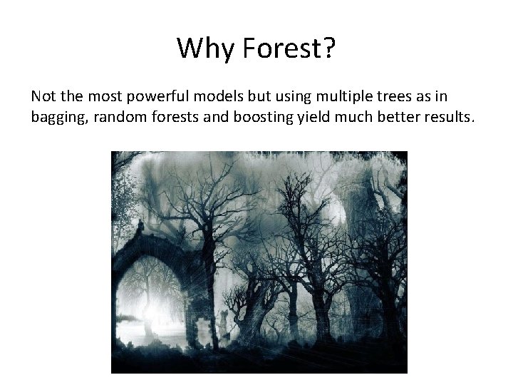 Why Forest? Not the most powerful models but using multiple trees as in bagging,