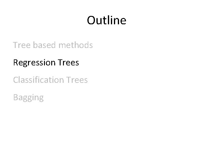 Outline Tree based methods Regression Trees Classification Trees Bagging 