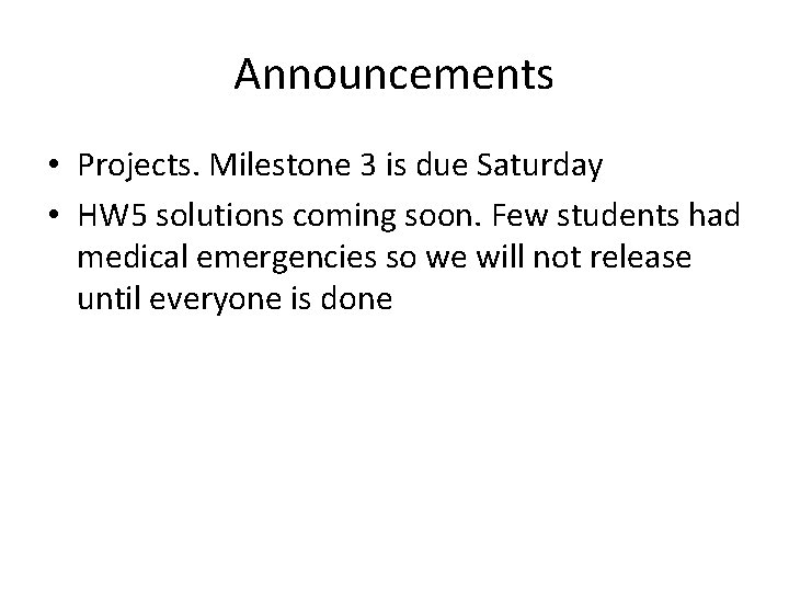 Announcements • Projects. Milestone 3 is due Saturday • HW 5 solutions coming soon.