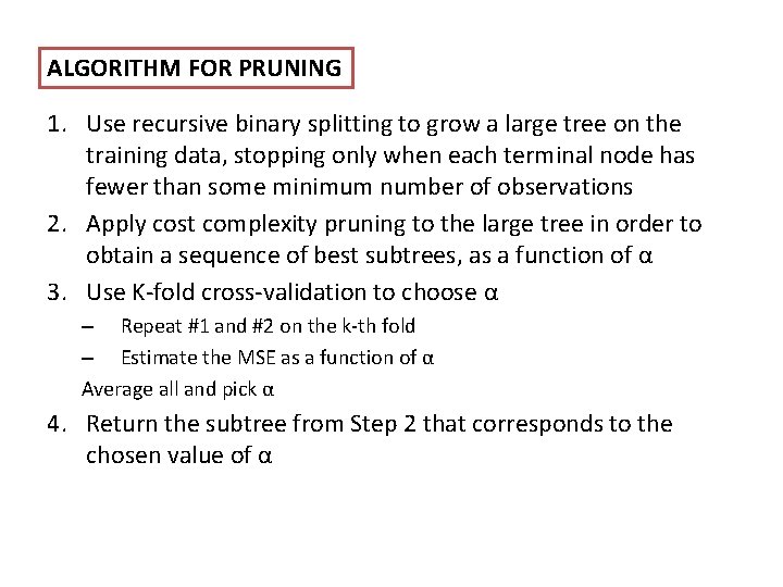 ALGORITHM FOR PRUNING 1. Use recursive binary splitting to grow a large tree on