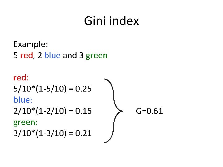 Gini index Example: 5 red, 2 blue and 3 green red: 5/10*(1 -5/10) =