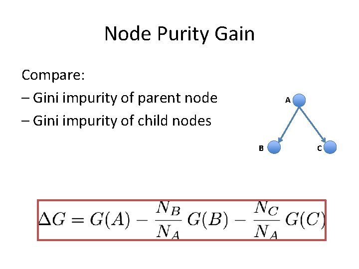Node Purity Gain Compare: – Gini impurity of parent node – Gini impurity of