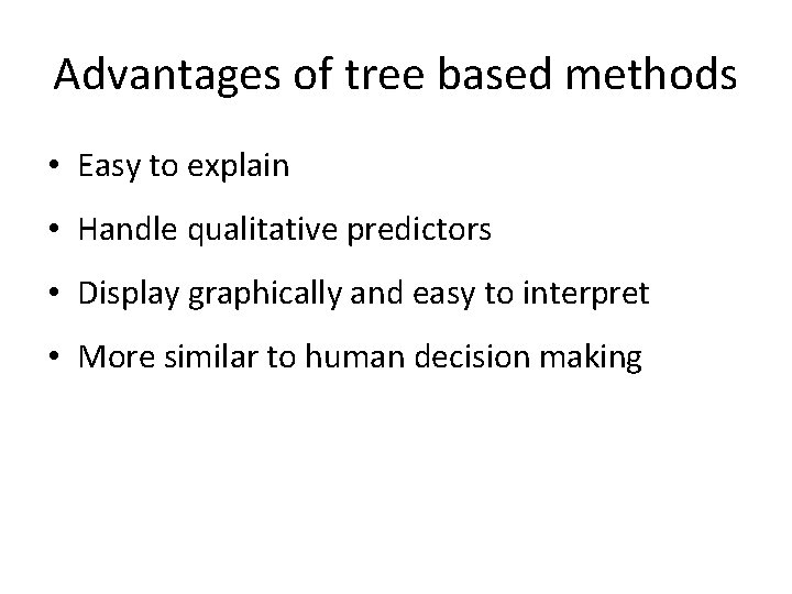 Advantages of tree based methods • Easy to explain • Handle qualitative predictors •
