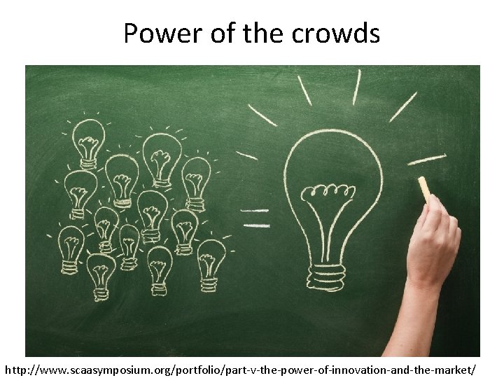 Power of the crowds • Wisdom of the crowds http: //www. scaasymposium. org/portfolio/part-v-the-power-of-innovation-and-the-market/ 