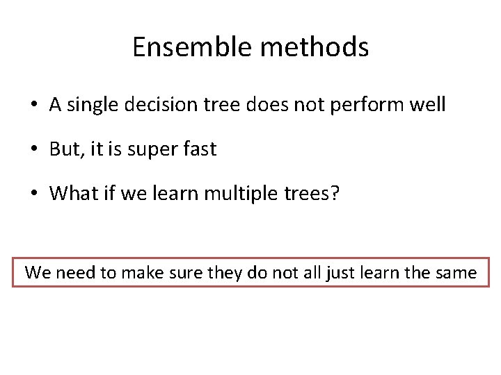 Ensemble methods • A single decision tree does not perform well • But, it