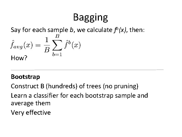 Bagging Say for each sample b, we calculate fb(x), then: How? Bootstrap Construct B