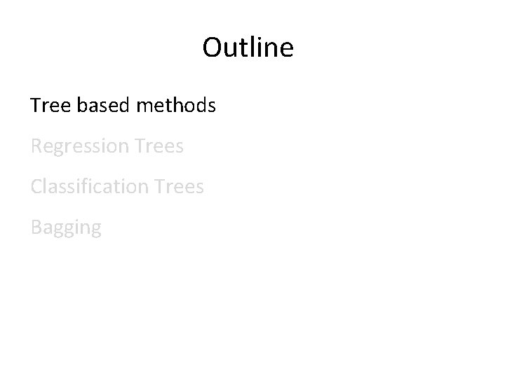 Outline Tree based methods Regression Trees Classification Trees Bagging 