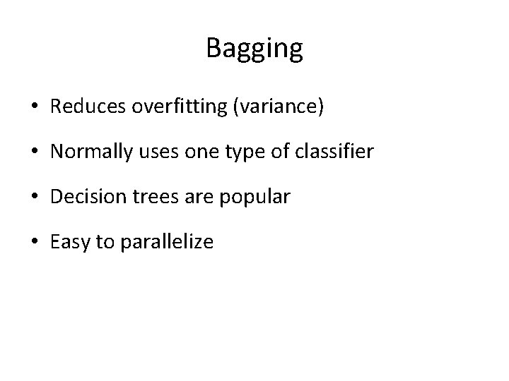 Bagging • Reduces overfitting (variance) • Normally uses one type of classifier • Decision