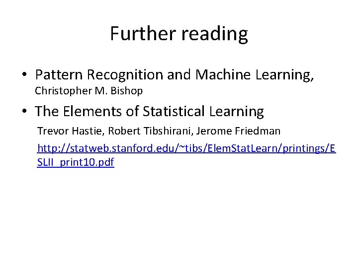 Further reading • Pattern Recognition and Machine Learning, Christopher M. Bishop • The Elements