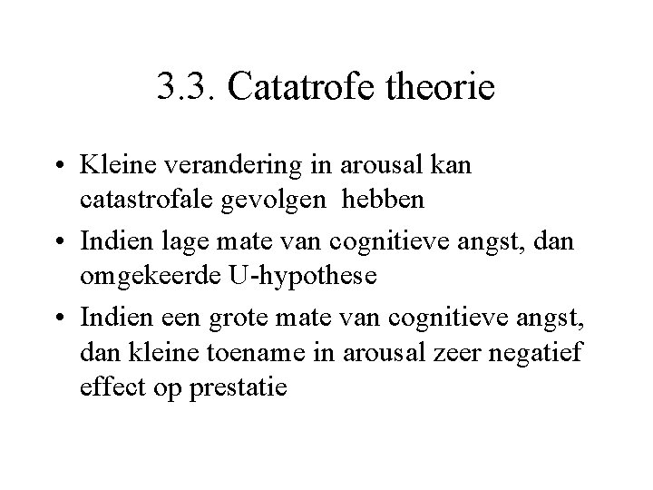 3. 3. Catatrofe theorie • Kleine verandering in arousal kan catastrofale gevolgen hebben •