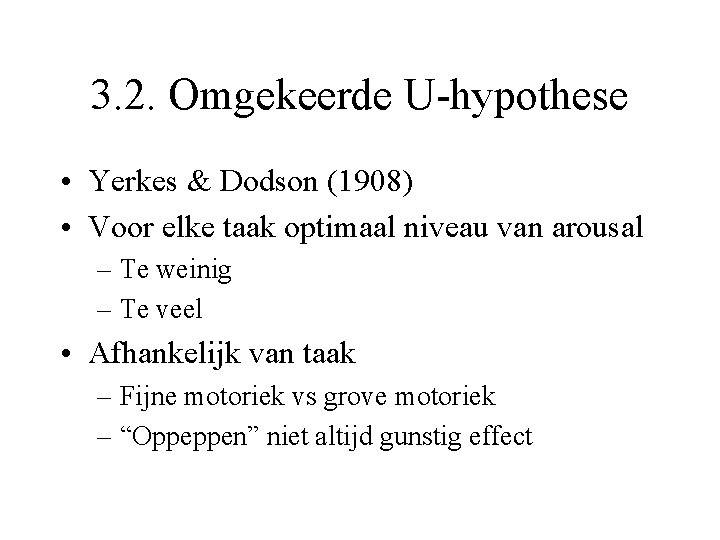 3. 2. Omgekeerde U-hypothese • Yerkes & Dodson (1908) • Voor elke taak optimaal