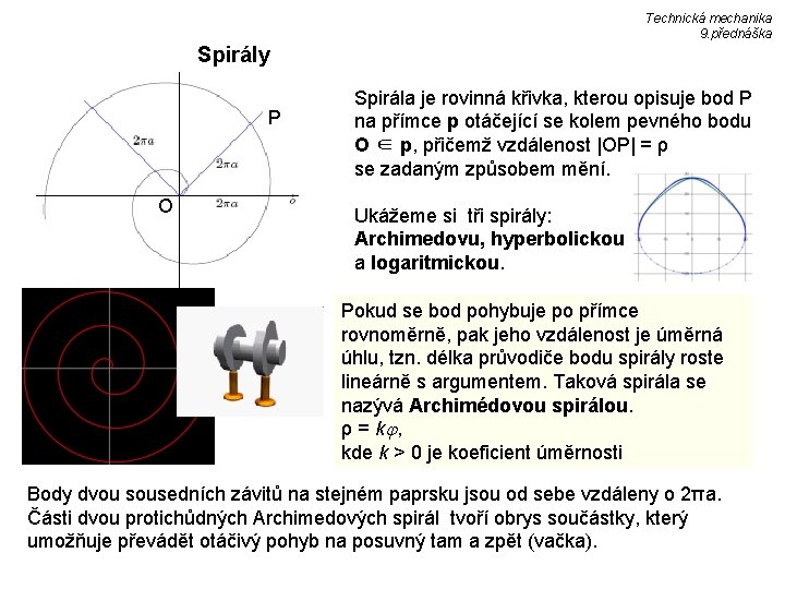 Technická mechanika 9. přednáška Spirály P O Spirála je rovinná křivka, kterou opisuje bod