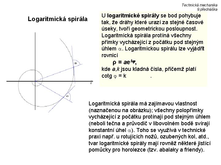 Technická mechanika 9. přednáška Logaritmická spirála U logaritmické spirály se bod pohybuje tak, že