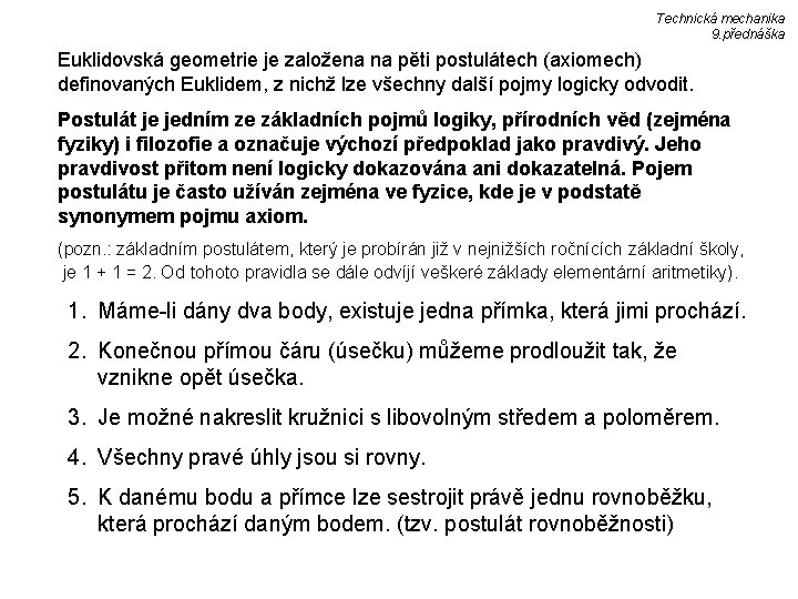 Technická mechanika 9. přednáška Euklidovská geometrie je založena na pěti postulátech (axiomech) definovaných Euklidem,