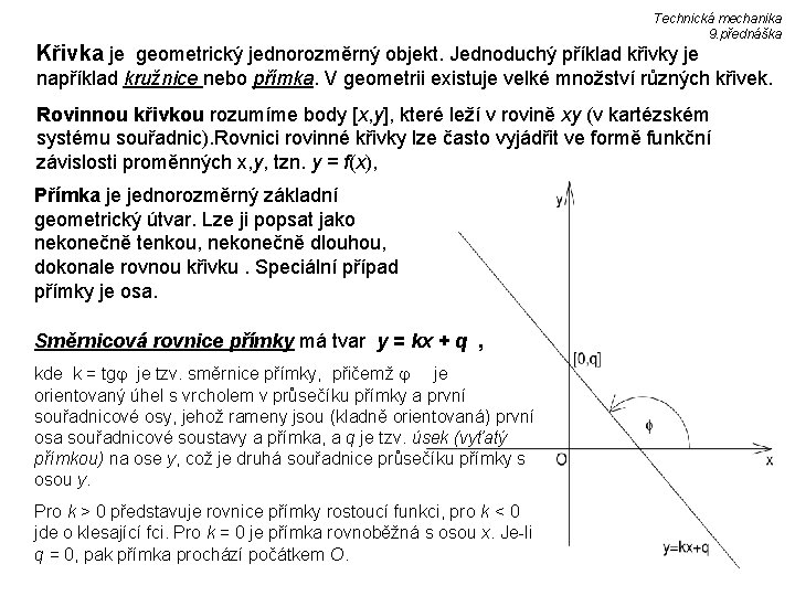 Technická mechanika 9. přednáška Křivka je geometrický jednorozměrný objekt. Jednoduchý příklad křivky je například