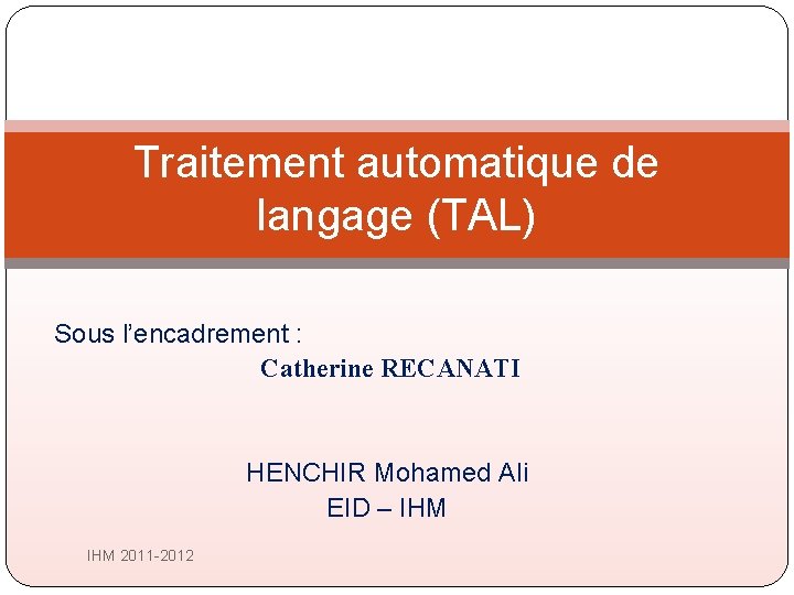 Traitement automatique de langage (TAL) Sous l’encadrement : Catherine RECANATI HENCHIR Mohamed Ali EID Traitement automatique de langage (TAL) Sous l’encadrement : Catherine RECANATI HENCHIR Mohamed Ali EID